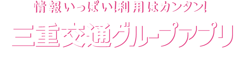 情報いっぱい！利用はカンタン！三重交通グループアプリ