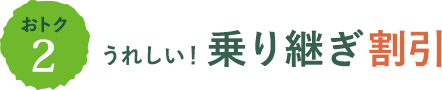 おトク2 うれしい！乗り継ぎ割引